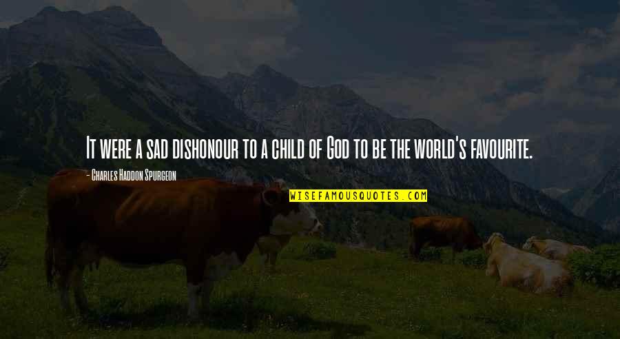 Child Sad Quotes By Charles Haddon Spurgeon: It were a sad dishonour to a child Child Sad Quotes By Charles Haddon Spurgeon: It were a sad dishonour to a child