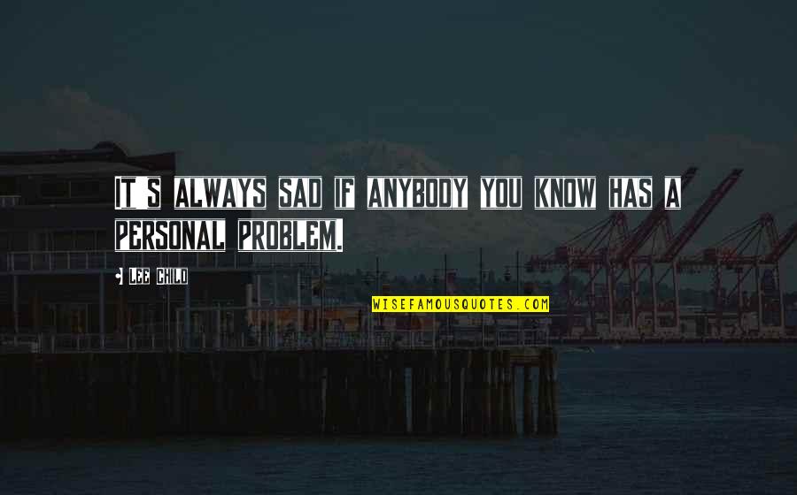Child Sad Quotes By Lee Child: It's always sad if anybody you know has