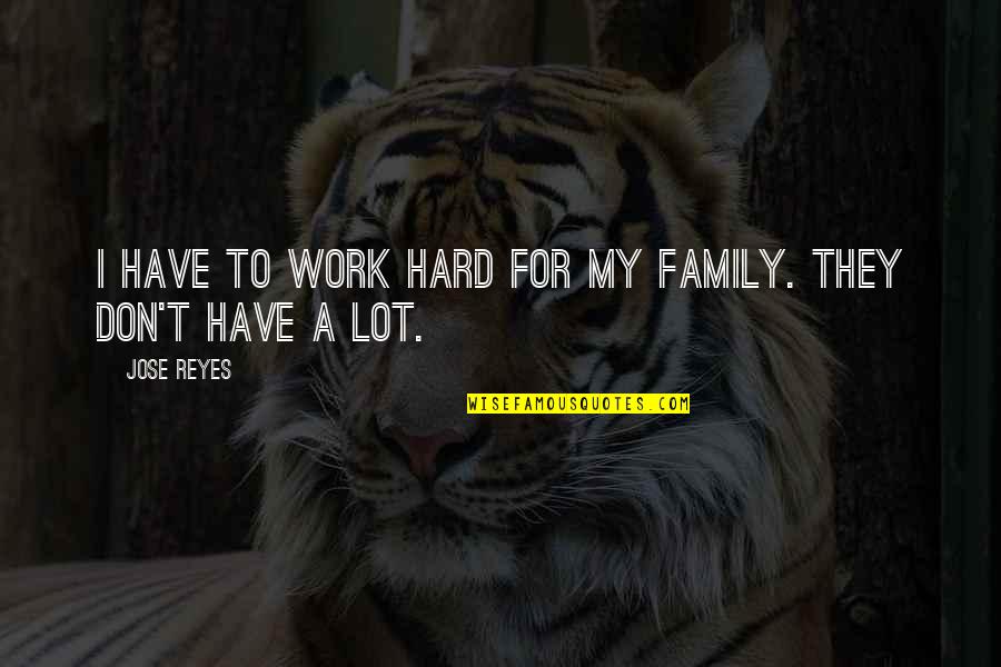 Child Safeguarding Quotes By Jose Reyes: I have to work hard for my family.