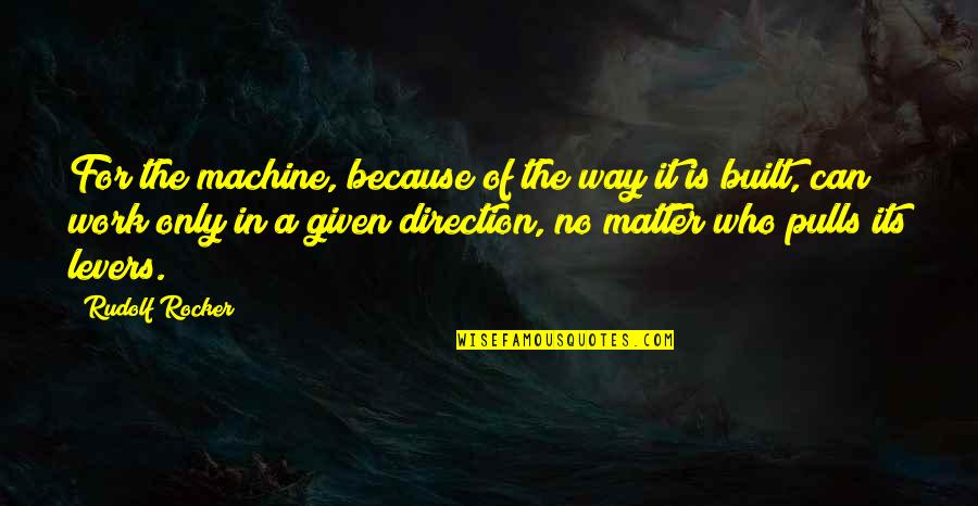Child Scaring Quotes By Rudolf Rocker: For the machine, because of the way it