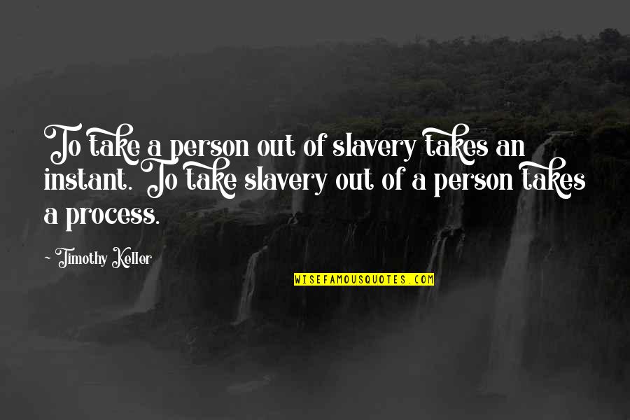 Child Scaring Quotes By Timothy Keller: To take a person out of slavery takes