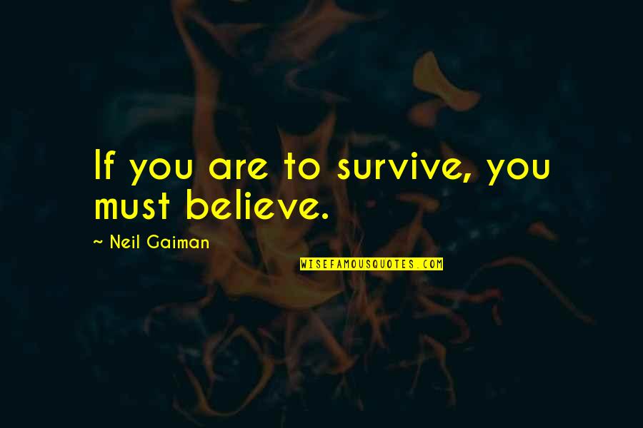 Child Sore Quotes By Neil Gaiman: If you are to survive, you must believe. Child Sore Quotes By Neil Gaiman: If you are to survive, you must believe.