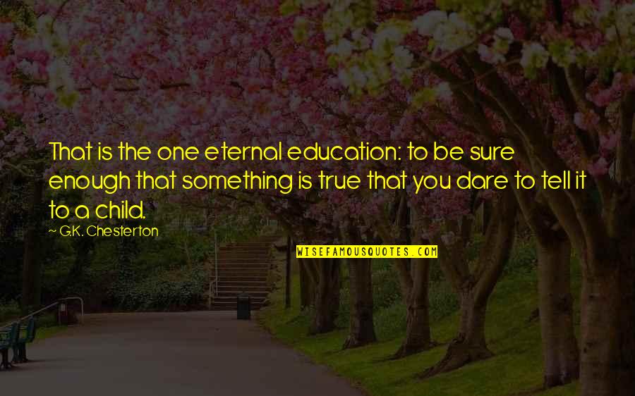 Child Sponsorship Quotes By G.K. Chesterton: That is the one eternal education: to be