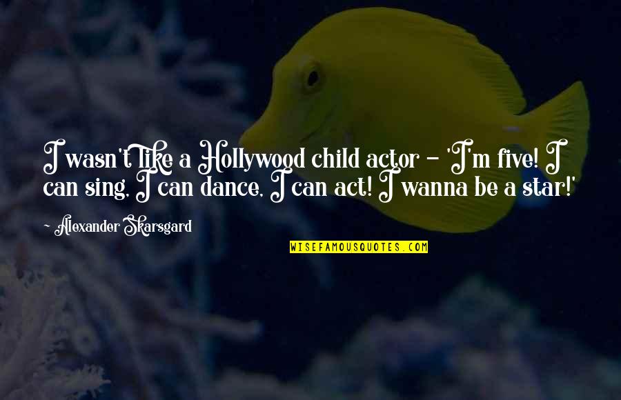 Child Star Quotes By Alexander Skarsgard: I wasn't like a Hollywood child actor -