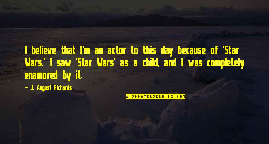 Child Star Quotes By J. August Richards: I believe that I'm an actor to this