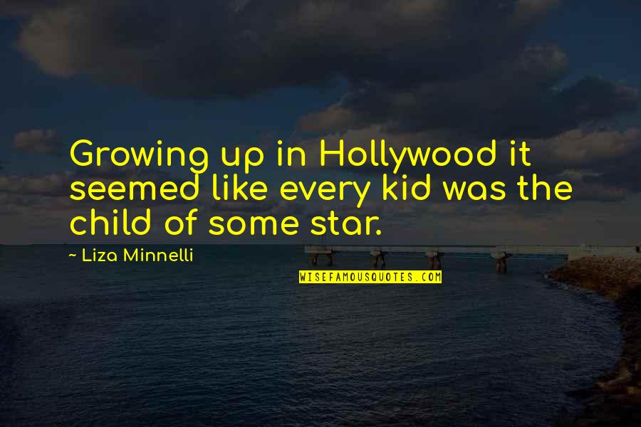 Child Star Quotes By Liza Minnelli: Growing up in Hollywood it seemed like every