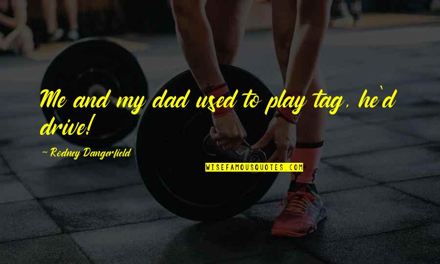 Child Star Quotes By Rodney Dangerfield: Me and my dad used to play tag,