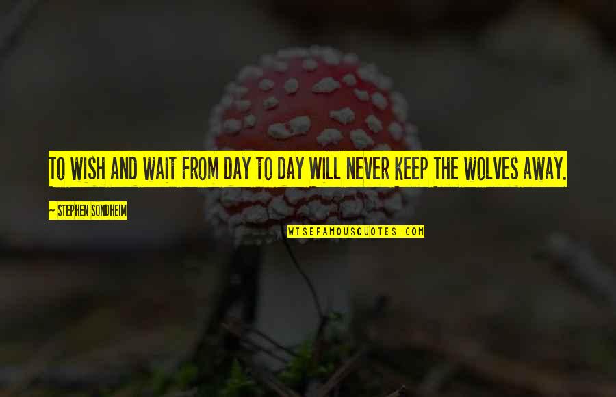 Child Star Quotes By Stephen Sondheim: To wish and wait From day to day