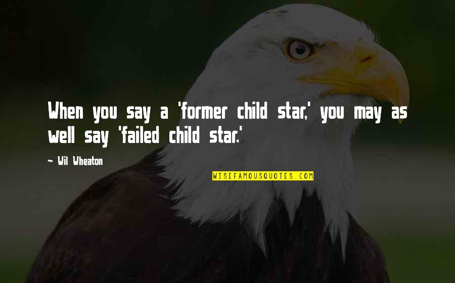 Child Star Quotes By Wil Wheaton: When you say a 'former child star,' you