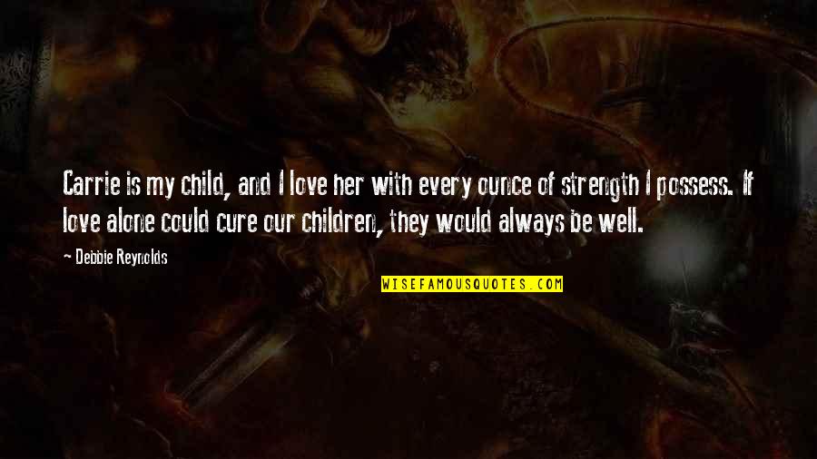 Child Strength Quotes By Debbie Reynolds: Carrie is my child, and I love her