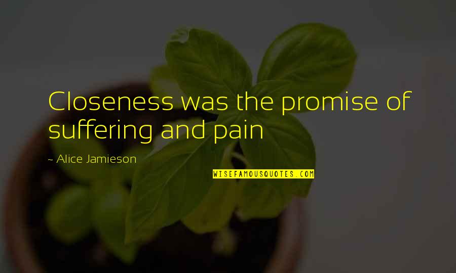 Child Suffering Quotes By Alice Jamieson: Closeness was the promise of suffering and pain