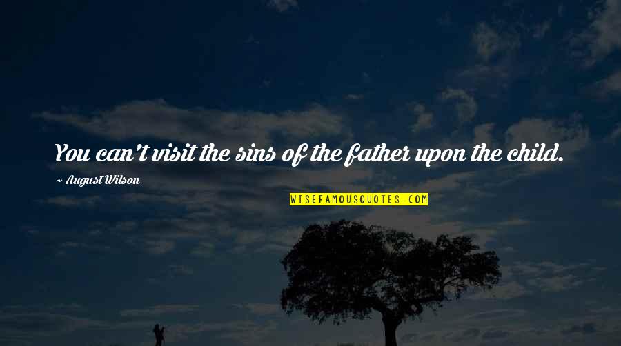 Child Suffering Quotes By August Wilson: You can't visit the sins of the father