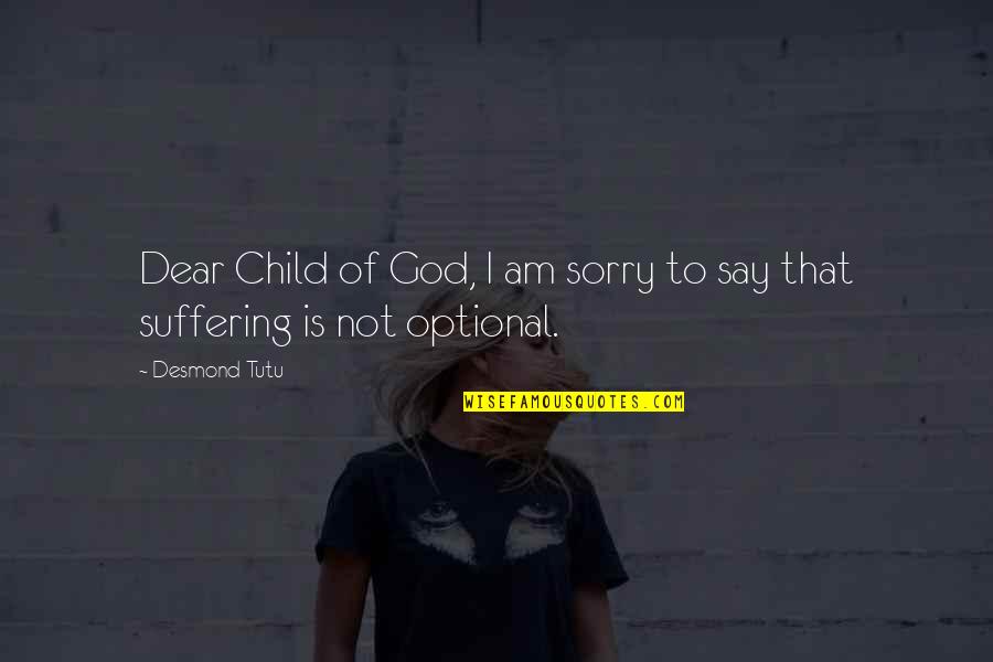 Child Suffering Quotes By Desmond Tutu: Dear Child of God, I am sorry to