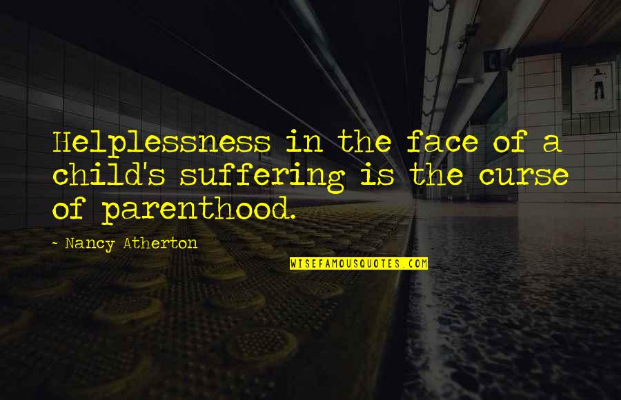 Child Suffering Quotes By Nancy Atherton: Helplessness in the face of a child's suffering