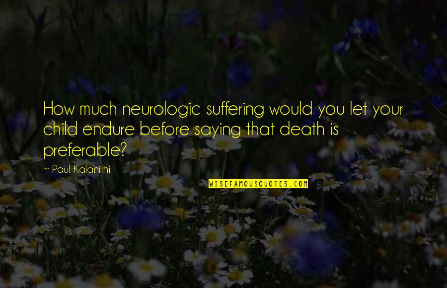 Child Suffering Quotes By Paul Kalanithi: How much neurologic suffering would you let your