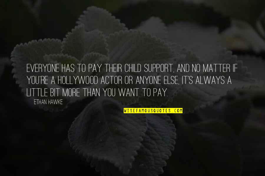 Child Support Quotes By Ethan Hawke: Everyone has to pay their child support, and