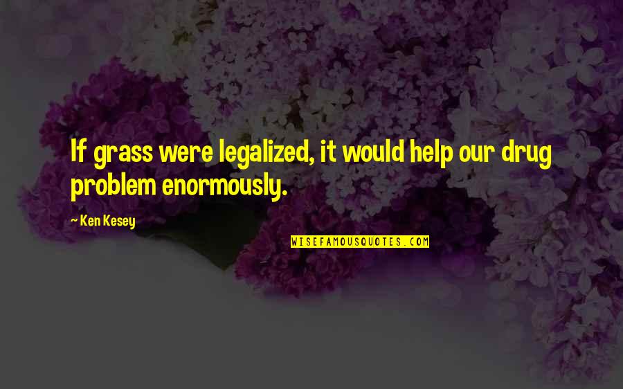 Child Support Quotes By Ken Kesey: If grass were legalized, it would help our