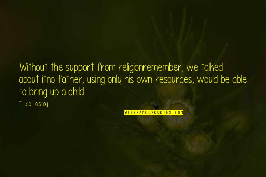 Child Support Quotes By Leo Tolstoy: Without the support from religionremember, we talked about