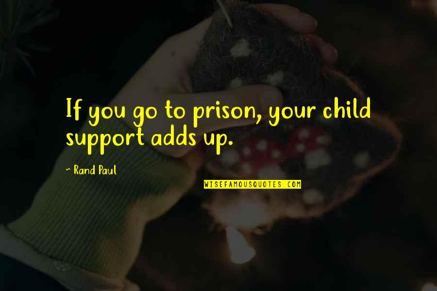 Child Support Quotes By Rand Paul: If you go to prison, your child support