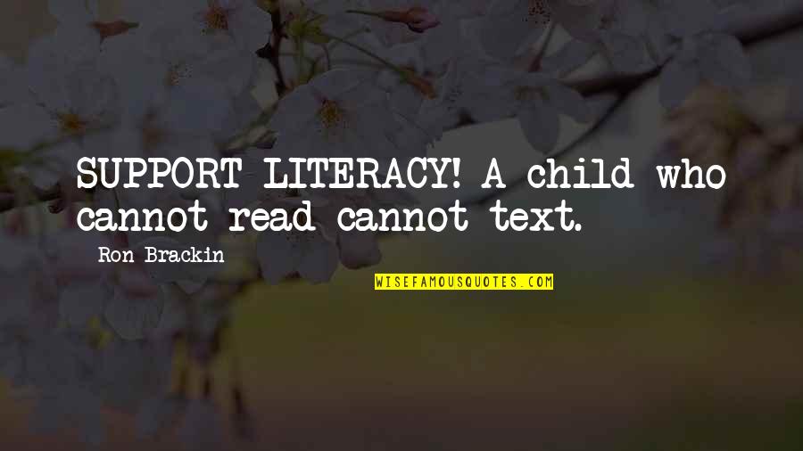 Child Support Quotes By Ron Brackin: SUPPORT LITERACY! A child who cannot read cannot