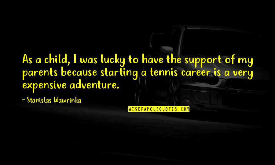 Child Support Quotes By Stanislas Wawrinka: As a child, I was lucky to have
