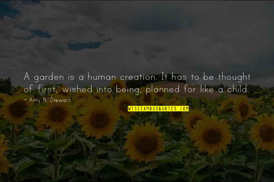 Child Thought Quotes By Amy N. Stewart: A garden is a human creation. It has