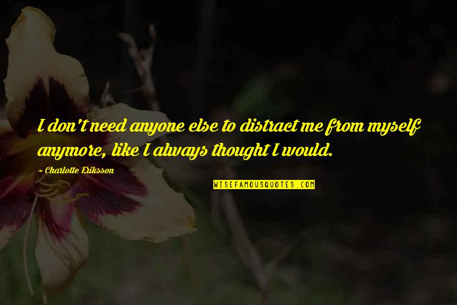 Child Thought Quotes By Charlotte Eriksson: I don't need anyone else to distract me