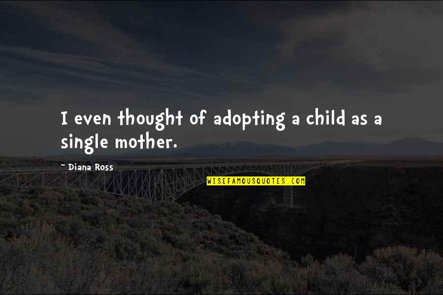 Child Thought Quotes By Diana Ross: I even thought of adopting a child as