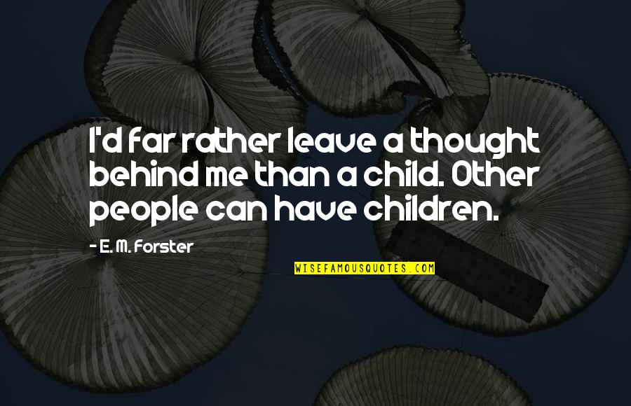 Child Thought Quotes By E. M. Forster: I'd far rather leave a thought behind me
