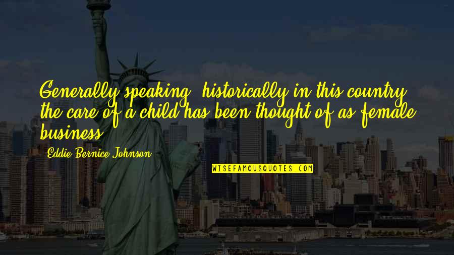 Child Thought Quotes By Eddie Bernice Johnson: Generally speaking, historically in this country, the care