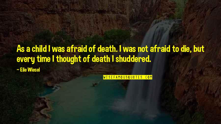 Child Thought Quotes By Elie Wiesel: As a child I was afraid of death.