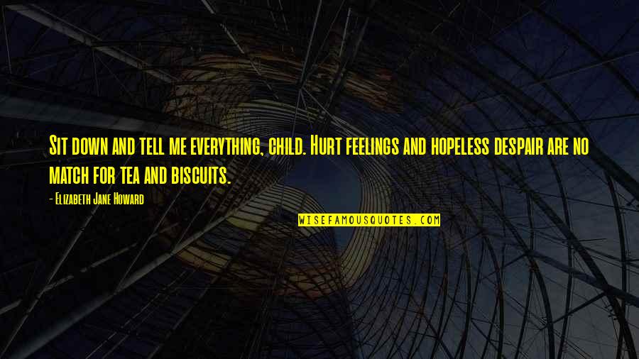 Child Thought Quotes By Elizabeth Jane Howard: Sit down and tell me everything, child. Hurt