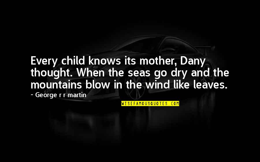 Child Thought Quotes By George R R Martin: Every child knows its mother, Dany thought. When