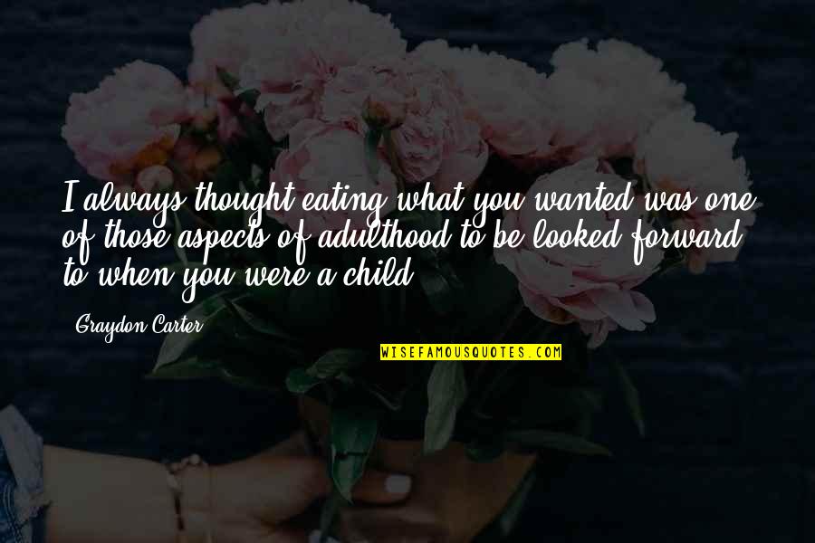 Child Thought Quotes By Graydon Carter: I always thought eating what you wanted was