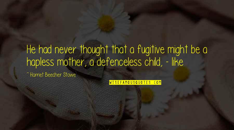Child Thought Quotes By Harriet Beecher Stowe: He had never thought that a fugitive might