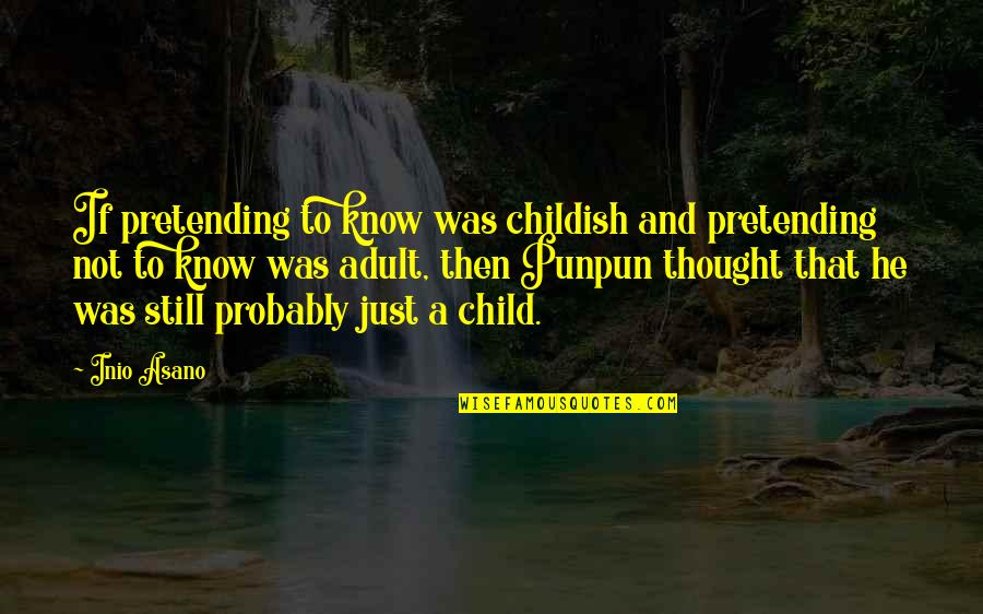 Child Thought Quotes By Inio Asano: If pretending to know was childish and pretending