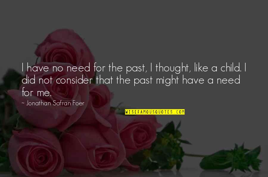 Child Thought Quotes By Jonathan Safran Foer: I have no need for the past, I
