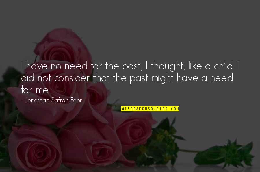 Child Thought Quotes By Jonathan Safran Foer: I have no need for the past, I