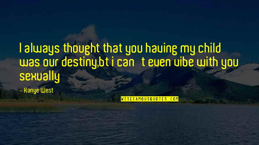 Child Thought Quotes By Kanye West: I always thought that you having my child