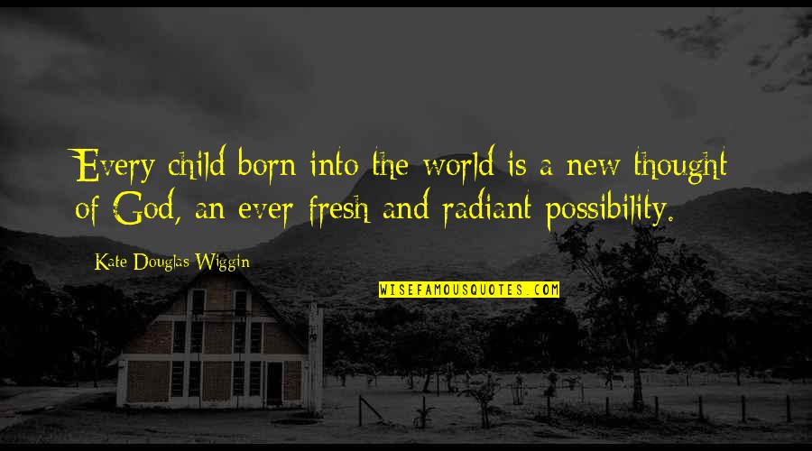 Child Thought Quotes By Kate Douglas Wiggin: Every child born into the world is a