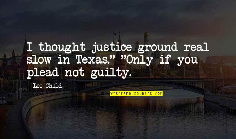 Child Thought Quotes By Lee Child: I thought justice ground real slow in Texas."