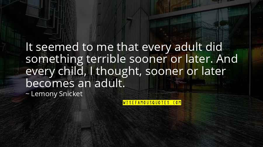 Child Thought Quotes By Lemony Snicket: It seemed to me that every adult did