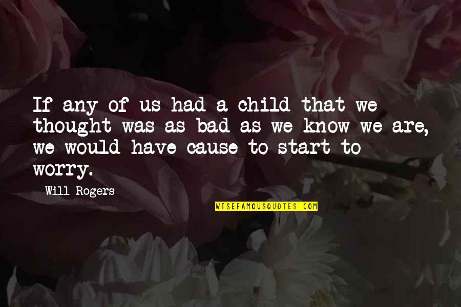 Child Thought Quotes By Will Rogers: If any of us had a child that