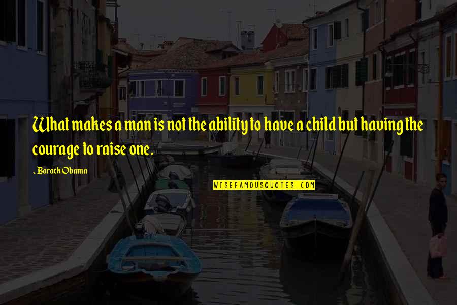 Child To Man Quotes By Barack Obama: What makes a man is not the ability