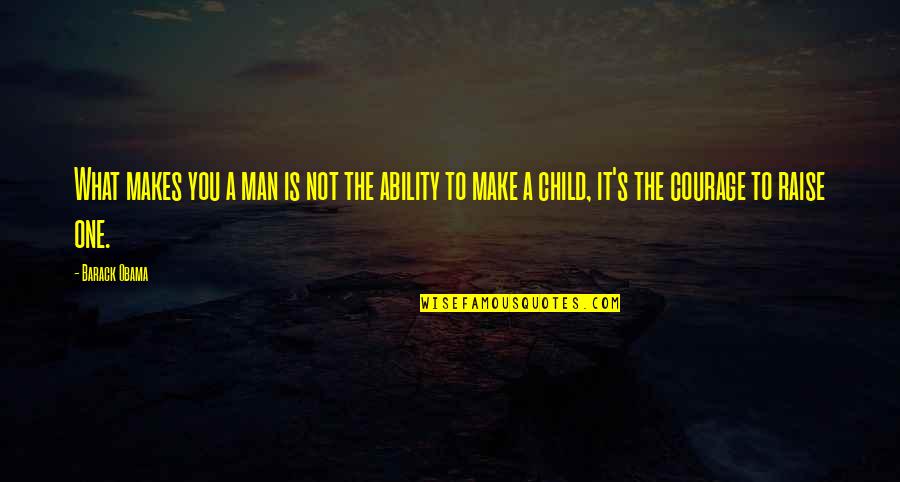 Child To Man Quotes By Barack Obama: What makes you a man is not the