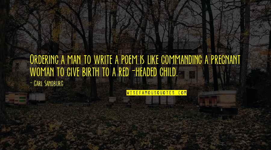 Child To Man Quotes By Carl Sandburg: Ordering a man to write a poem is