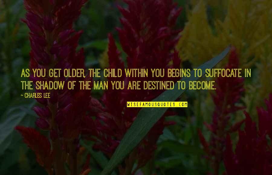 Child To Man Quotes By Charles Lee: As you get older, the child within you