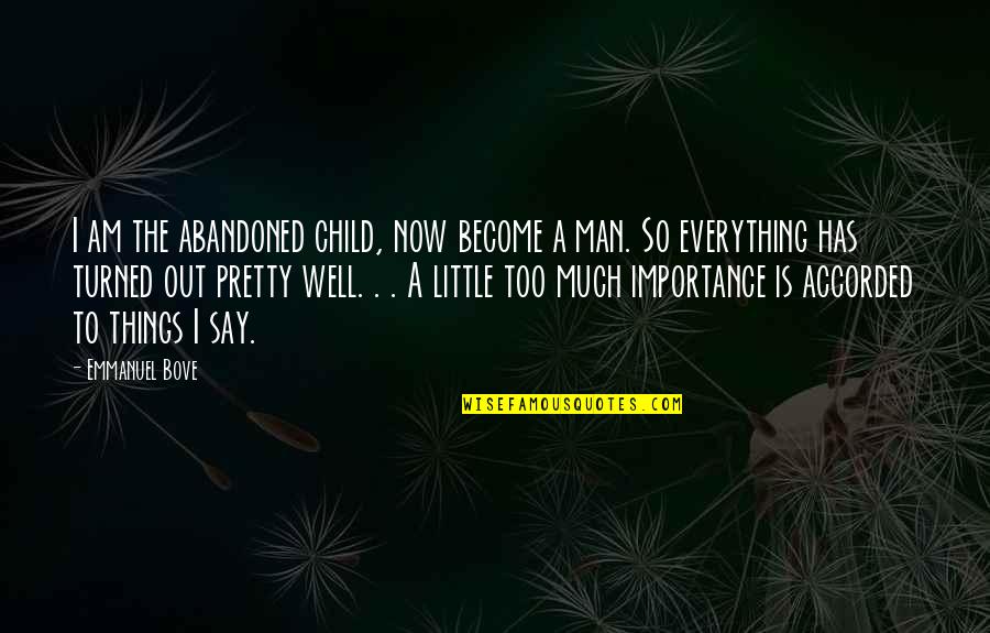 Child To Man Quotes By Emmanuel Bove: I am the abandoned child, now become a