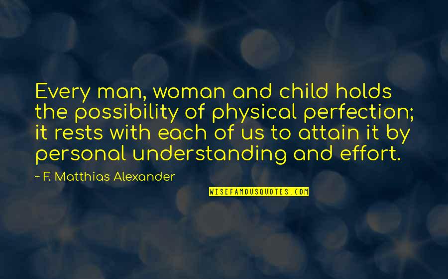 Child To Man Quotes By F. Matthias Alexander: Every man, woman and child holds the possibility