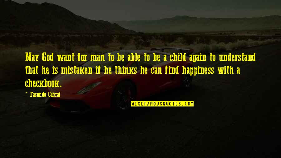 Child To Man Quotes By Facundo Cabral: May God want for man to be able